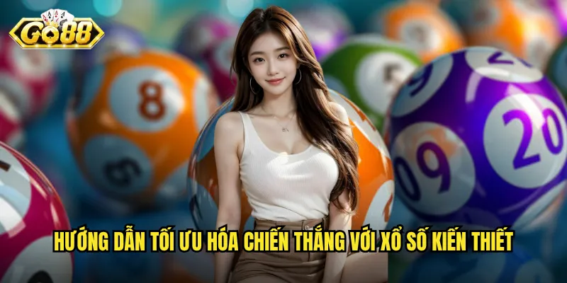 Hướng dẫn tối ưu hóa chiến thắng với xổ số kiến thiết